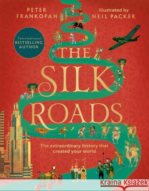 The Silk Roads: The Extraordinary History that created your World – Illustrated Edition Professor Peter Frankopan 9781526623560