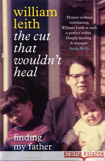 The Cut that Wouldn't Heal: Finding My Father William Leith 9781526623799