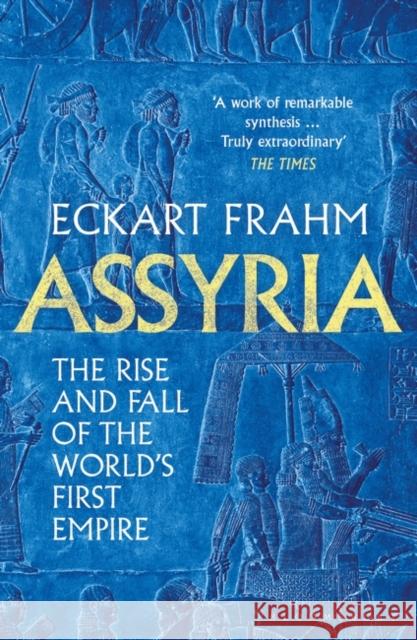 Assyria: The Rise and Fall of the World's First Empire  9781526623836 Bloomsbury Publishing PLC