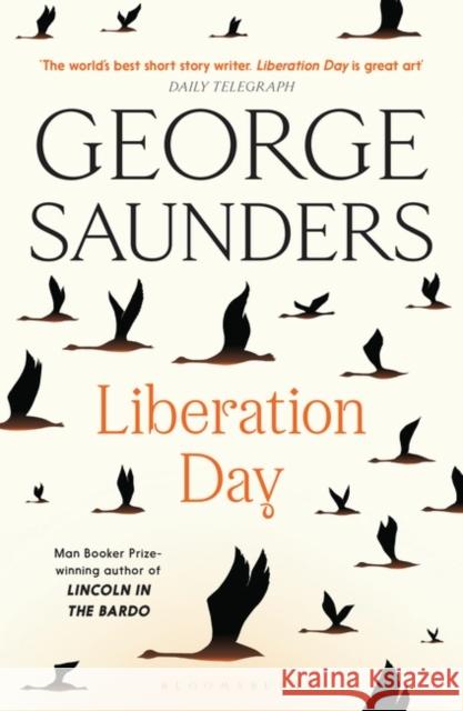 Liberation Day: From ‘the world’s best short story writer’ (The Telegraph) and winner of the Man Booker Prize George Saunders 9781526624994 Bloomsbury Publishing PLC