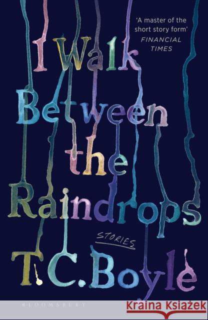I Walk Between the Raindrops T. C. Boyle 9781526631343 Bloomsbury Publishing PLC