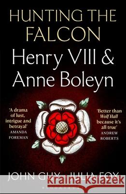 Hunting the Falcon: Henry VIII, Anne Boleyn and the Marriage That Shook Europe Julia Fox 9781526631534