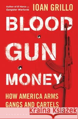 Blood Gun Money Grillo Ioan Grillo 9781526632838