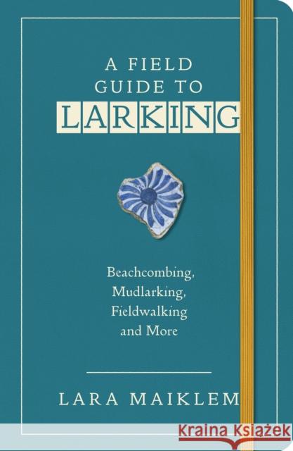 A Field Guide to Larking Lara Maiklem   9781526634214