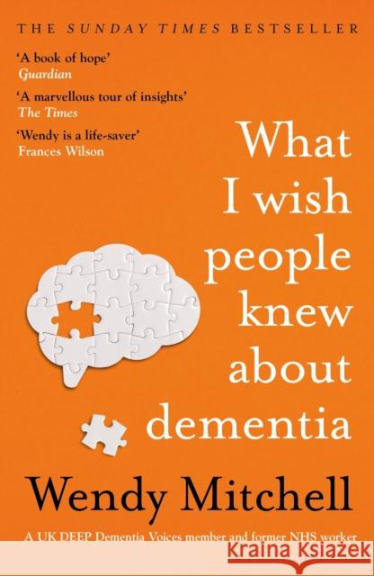 What I Wish People Knew About Dementia: The Sunday Times Bestseller Wendy Mitchell 9781526634511