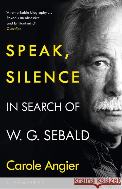 Speak, Silence: In Search of W. G. Sebald Carole Angier 9781526634818