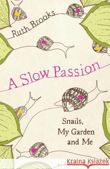 A Slow Passion: Snails, My Garden and Me Ruth Brooks Mulcahy Associates Ltd (MMB Creative)  9781526640826 Bloomsbury Publishing PLC