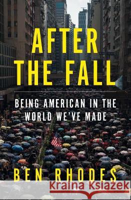 After the Fall: Being American in the World We Made Ben Rhodes   9781526642059 Bloomsbury Publishing PLC