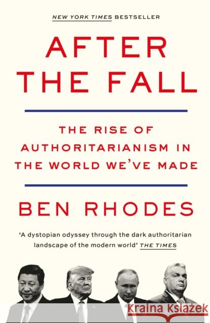 After the Fall: The Rise of Authoritarianism in the World We've Made Ben Rhodes 9781526642073 Bloomsbury Publishing PLC