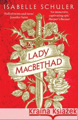 Lady MacBethad: The electrifying story of love, ambition, revenge and murder behind a real life Scottish queen Isabelle Schuler 9781526647245
