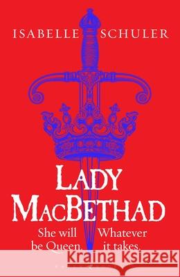 Lady MacBethad: The electrifying story of love, ambition, revenge and murder behind a real life Scottish queen Isabelle Schuler 9781526647269