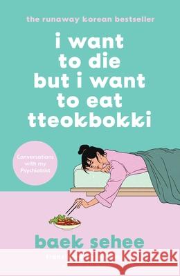 I Want to Die but I Want to Eat Tteokbokki: The International bestseller Baek Sehee 9781526648099
