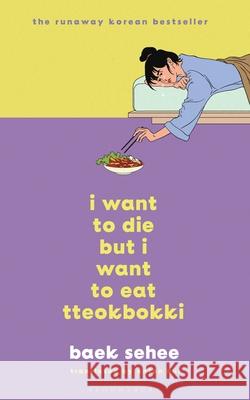 I Want to Die but I Want to Eat Tteokbokki: The cult hit everyone is talking about Baek Sehee 9781526650863