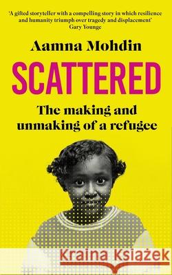 Scattered: The making and unmaking of a refugee Aamna Mohdin 9781526652577 Bloomsbury Publishing (UK)