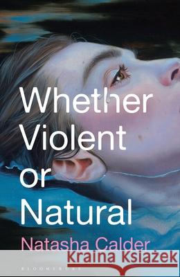 Whether Violent or Natural Calder Natasha Calder 9781526653697 Bloomsbury Publishing (UK)