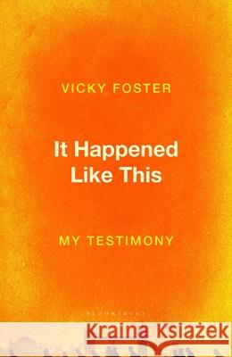 It Happened Like This: My Testimony Vicky Foster 9781526656582 Bloomsbury Publishing PLC