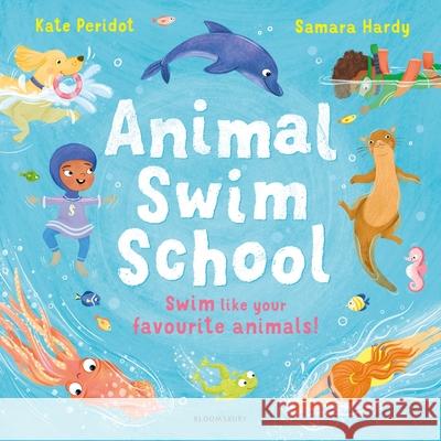 Animal Swim School: Learn to swim like your favourite animals! Kate Peridot 9781526656995 Bloomsbury Publishing PLC