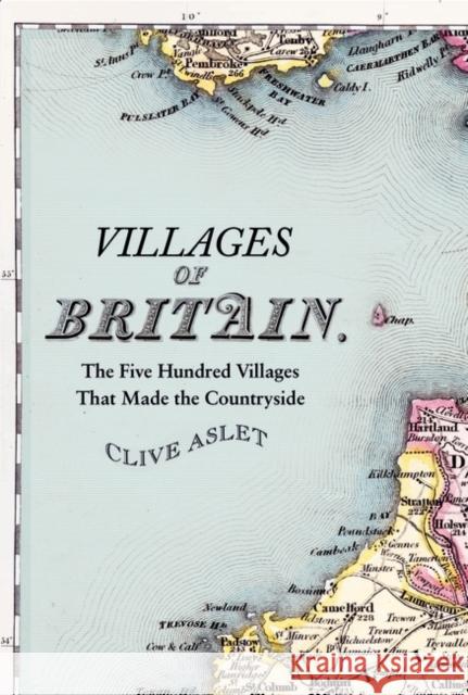 Villages of Britain: The Five Hundred Villages that Made the Countryside ASLET CLIVE 9781526657749