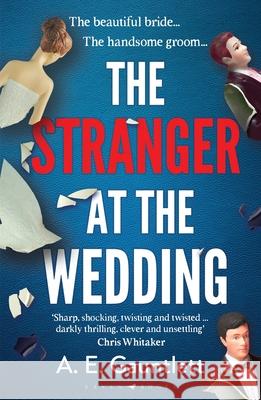 The Stranger at the Wedding: The most twisted thriller of the year A. E. Gauntlett 9781526659750