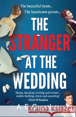 The Stranger at the Wedding: The most twisted thriller of the year A. E. Gauntlett 9781526659767