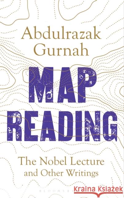 Map Reading: The Nobel Lecture and Other Writings Abdulrazak Gurnah 9781526659897 Bloomsbury Publishing PLC