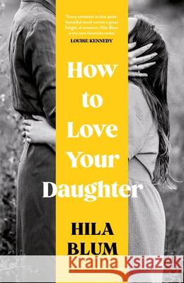 How to Love Your Daughter: The 'excellent and unforgettable' prize-winning novel Hila Blum 9781526662453