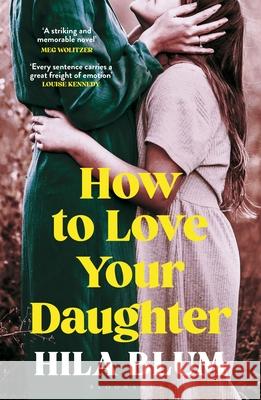 How to Love Your Daughter: The ‘excellent and unforgettable’ prize-winning novel Hila Blum 9781526662477 Bloomsbury Publishing PLC