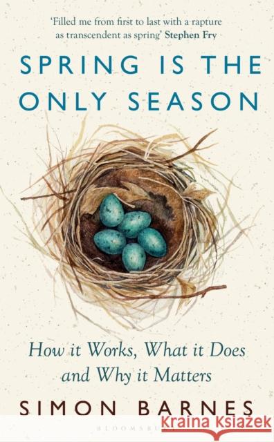 Spring is the Only Season: How it Works, What it Does and Why it Matters Simon Barnes 9781526667373 Bloomsbury Publishing PLC