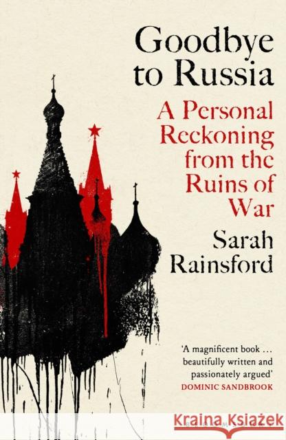 Goodbye to Russia: A Personal Reckoning from the Ruins of War Sarah Rainsford 9781526670373