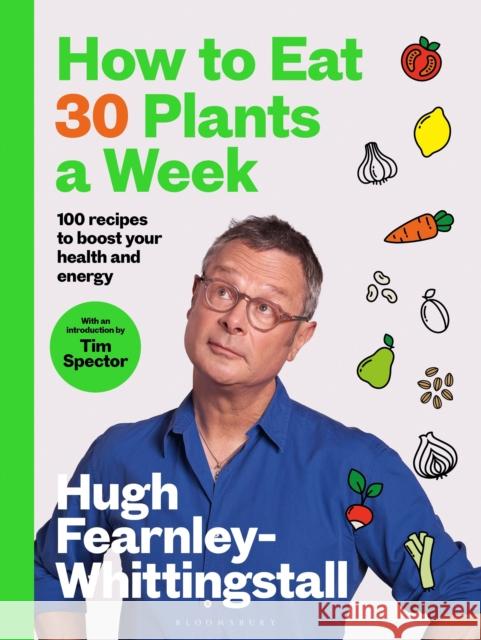How to Eat 30 Plants a Week: 100 recipes to boost your health and energy - THE NO.1 SUNDAY TIMES BESTSELLER Hugh Fearnley-Whittingstall 9781526672520