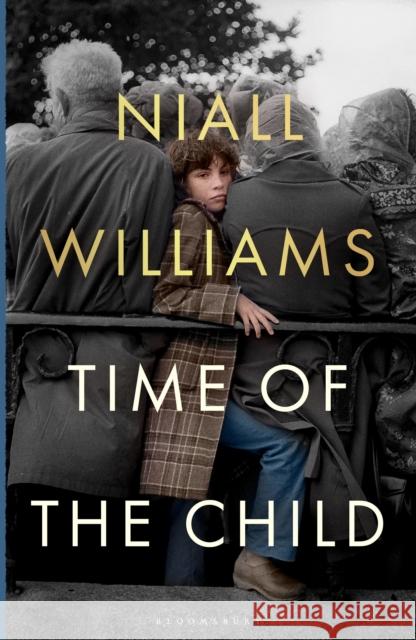 Time of the Child: Winner of the Kerry Group Irish Novel of the Year Award Niall Williams 9781526675170
