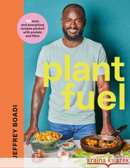 Plant Fuel: 80 easy and energising recipes packed with protein and fibre Jeffrey Boadi 9781526675385