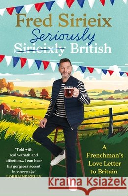 Seriously British: A Frenchman’s Adventures in Britain Fred Sirieix 9781526678690 Bloomsbury Publishing PLC