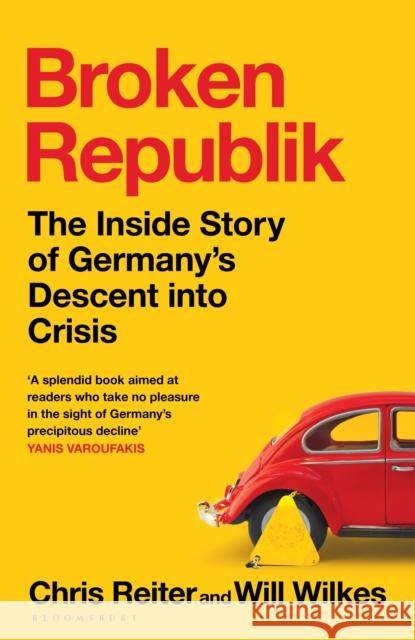 Broken Republik: The Inside Story of Germany’s Descent into Crisis Wilkes, Will 9781526679147 Bloomsbury Publishing PLC