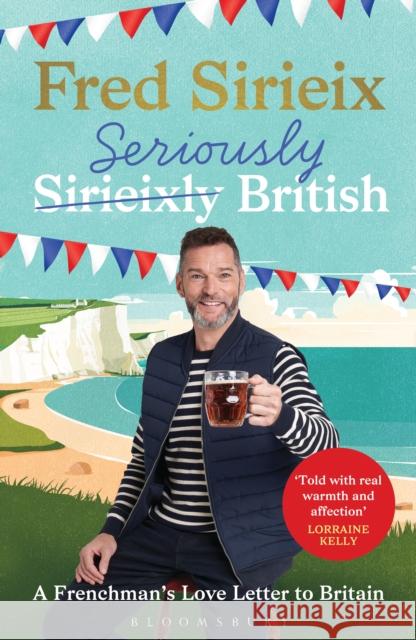 Seriously British: A Frenchman’s Adventures in Britain Fred Sirieix 9781526679192 Bloomsbury Publishing PLC