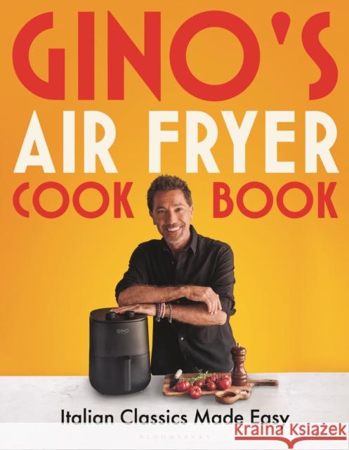 Gino's Air Fryer Cookbook: Italian Classics Made Easy, The Sunday Times bestseller Gino D'Acampo 9781526680419 Bloomsbury Publishing PLC