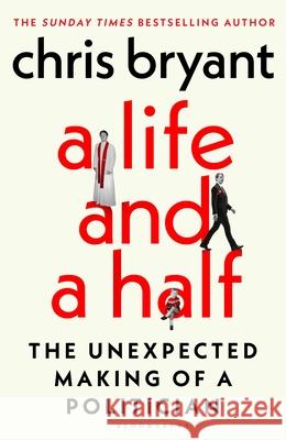 A Life and a Half: The Unexpected Making of a Politician Chris Bryant 9781526680914 Bloomsbury Publishing (UK)