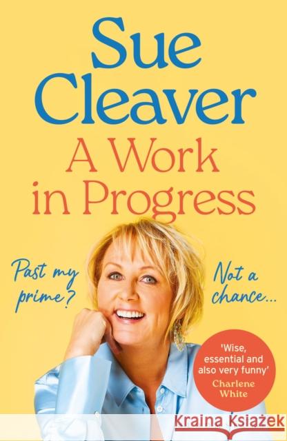 A Work In Progress: ‘I’m not past my prime, and neither are you!’ Sue Cleaver 9781526681300