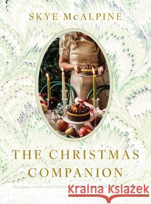 The Christmas Companion: Recipes, crafts and inspiration for a magical festive season Skye McAlpine 9781526681577 Bloomsbury Publishing PLC
