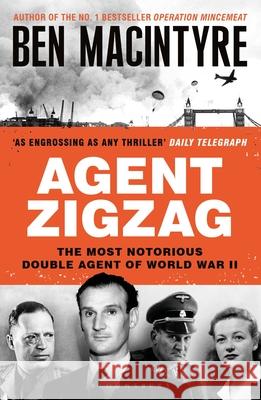 Agent Zigzag: The True Wartime Story of Eddie Chapman: Lover, Traitor, Hero, Spy Ben Macintyre 9781526682642