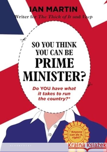 So You Think You Can Be Prime Minister Ian Martin 9781526683182 Bloomsbury Publishing PLC