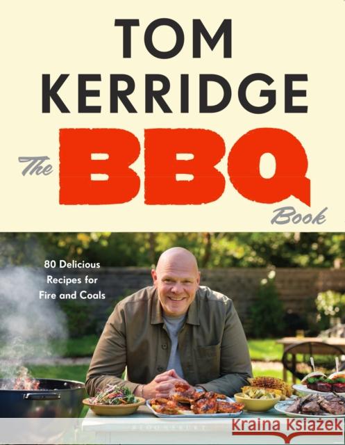 The BBQ Book: 80 Delicious Recipes for Fire and Coals Tom Kerridge 9781526684899 Bloomsbury USA