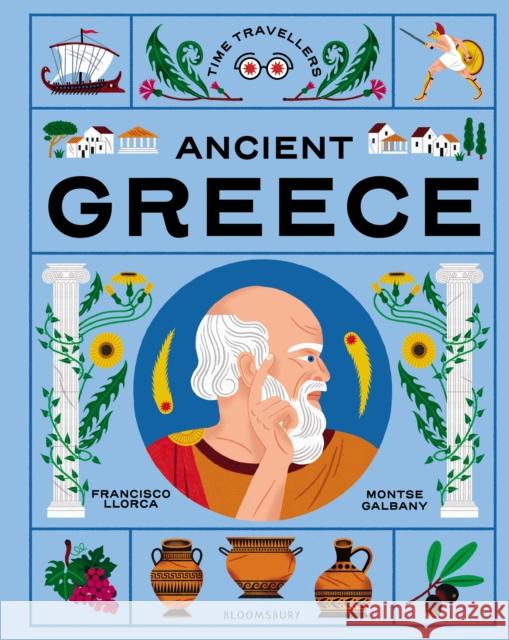 Time Travellers: Ancient Greece: the perfect gift for budding historians Francisco Llorca 9781526686305 Bloomsbury Publishing PLC