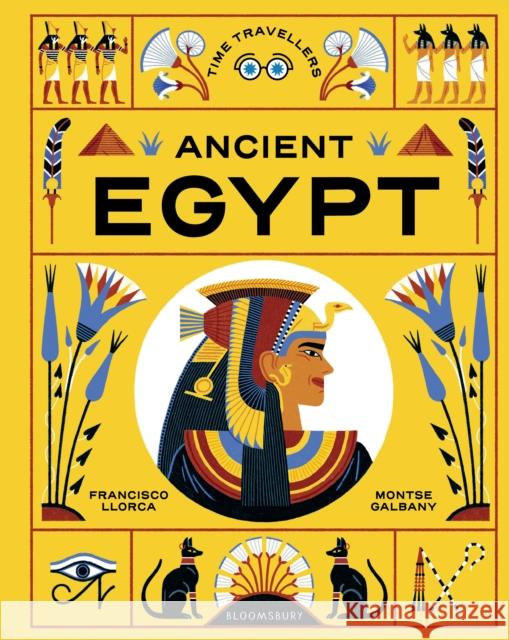 Time Travellers: Ancient Egypt: the perfect gift for budding historians Francisco Llorca 9781526686312 Bloomsbury Publishing PLC