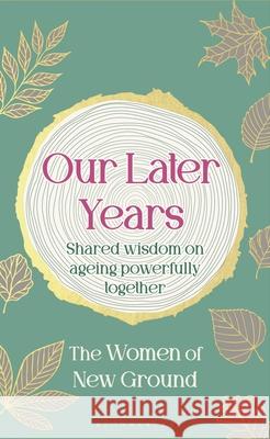 Our Later Years: Shared wisdom on ageing powerfully together New Ground 9781526692283 Bloomsbury Publishing