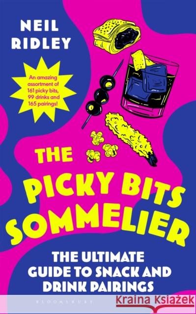 The Picky Bits Sommelier: The Ultimate Guide to Snack and Drink Pairings Neil Ridley 9781526694522