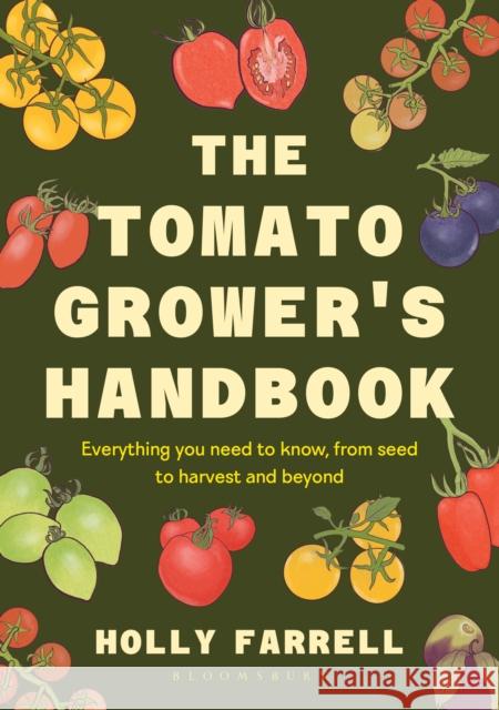 The Tomato Grower's Handbook: Everything You Need to Know, from Seed to Harvest and Beyond Holly Farrell 9781526697523 Bloomsbury Publishing