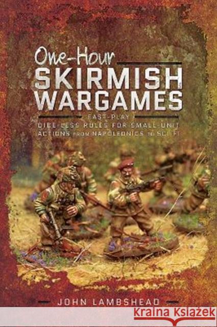 One-hour Skirmish Wargames: Fast-play Dice-less Rules for Small-unit Actions from Napoleonics to Sci-Fi John Lambshead 9781526700049 Pen & Sword Books Ltd