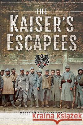 The Kaiser's Escapees: Allied POW Escape Attempts During the First World War Philip Chinnery 9781526701435 Pen & Sword Books