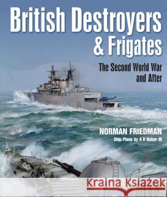 British Destroyers and Frigates: The Second World War and After Norman Friedman 9781526702821